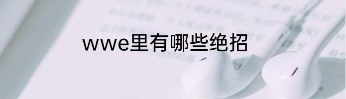 wwe里有哪些绝招