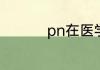 pn在医学上是什么意思