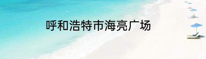 呼和浩特市海亮广场