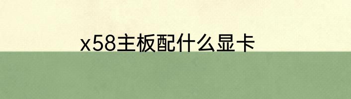 x58主板配什么显卡