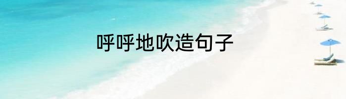 呼呼地吹造句子