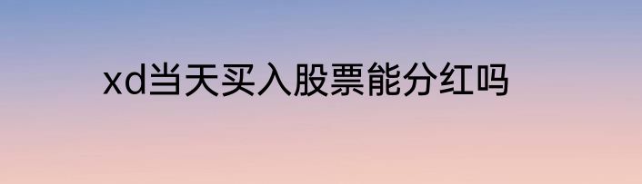 xd当天买入股票能分红吗