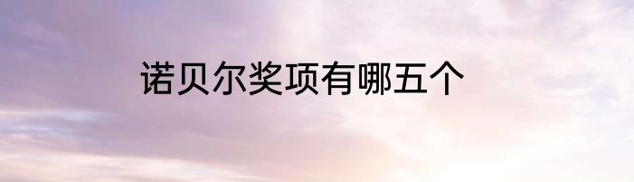 诺贝尔奖项有哪五个