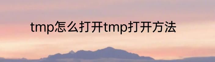 tmp怎么打开tmp打开方法