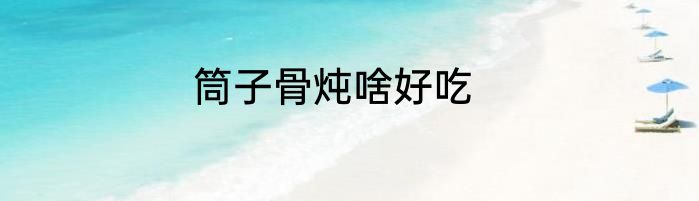 筒子骨炖啥好吃