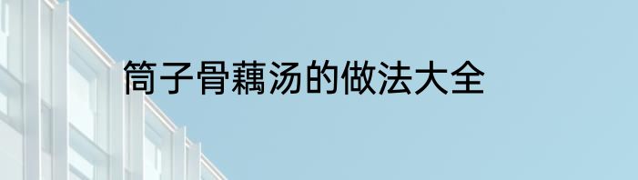 筒子骨藕汤的做法大全