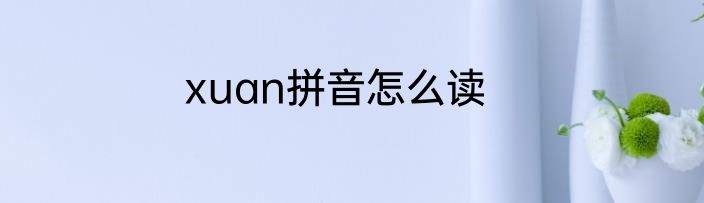 xuan拼音怎么读