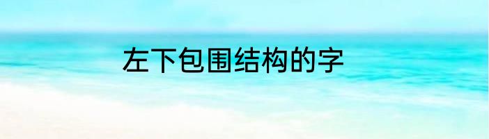 左下包围结构的字