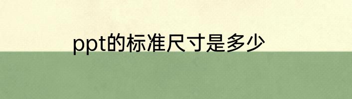 ppt的标准尺寸是多少