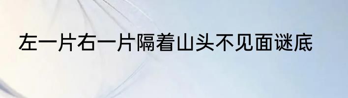 左一片右一片隔着山头不见面谜底