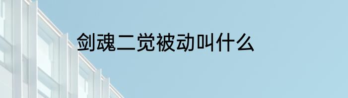 剑魂二觉被动叫什么