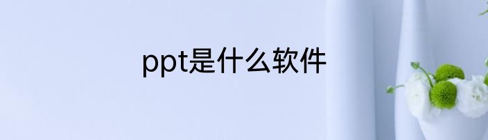 ppt是什么软件