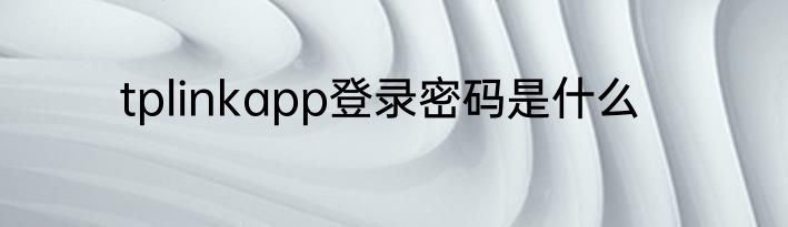 tplinkapp登录密码是什么