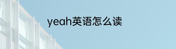 yeah英语怎么读