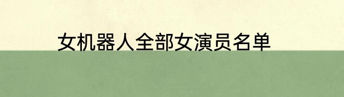 女机器人全部女演员名单