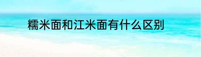 糯米面和江米面有什么区别