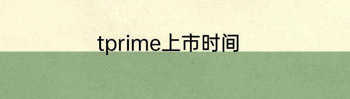 tprime上市时间
