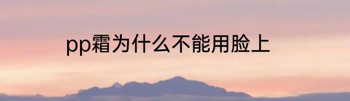 pp霜为什么不能用脸上