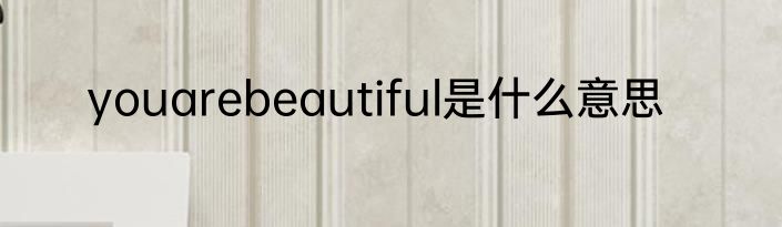 youarebeautiful是什么意思