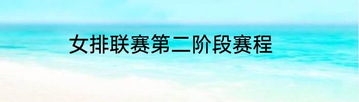 女排联赛第二阶段赛程