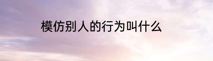 模仿别人的行为叫什么