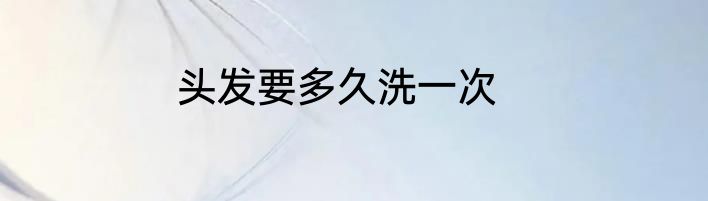 头发要多久洗一次