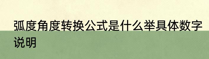 弧度角度转换公式是什么举具体数字说明