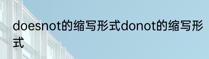 doesnot的缩写形式donot的缩写形式