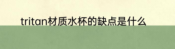 tritan材质水杯的缺点是什么