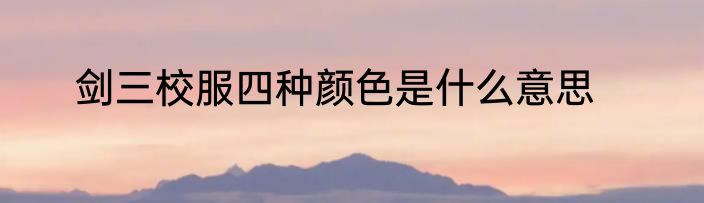 剑三校服四种颜色是什么意思