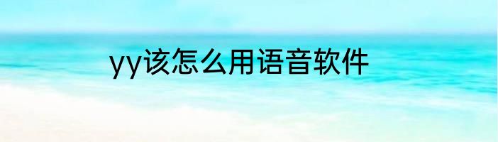 yy该怎么用语音软件