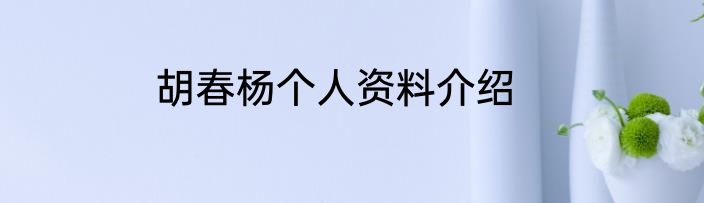 胡春杨个人资料介绍