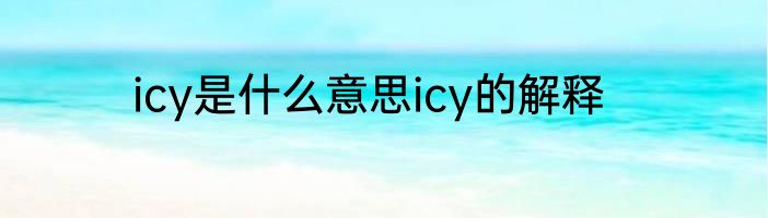 icy是什么意思icy的解释