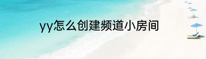 yy怎么创建频道小房间