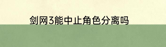 剑网3能中止角色分离吗
