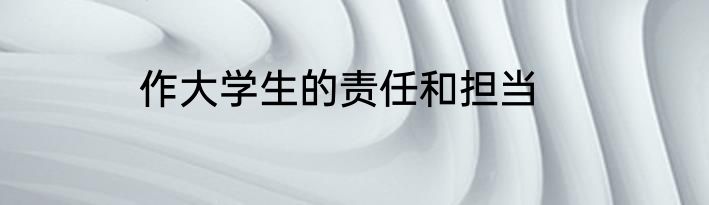 作大学生的责任和担当