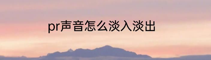 pr声音怎么淡入淡出