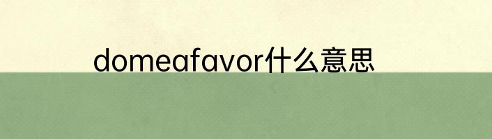 domeafavor什么意思