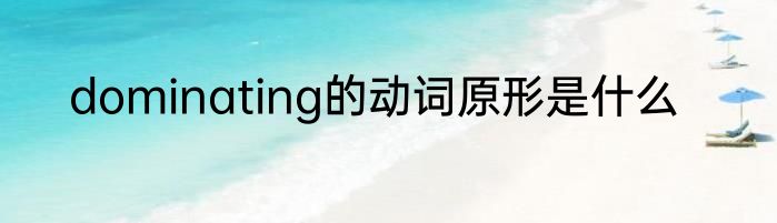 dominating的动词原形是什么