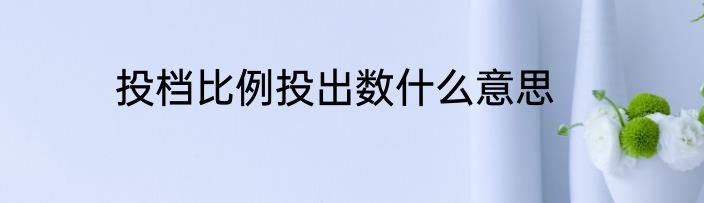 投档比例投出数什么意思