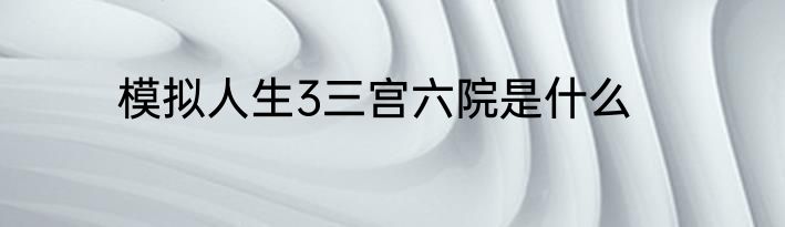 模拟人生3三宫六院是什么