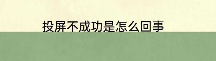 投屏不成功是怎么回事
