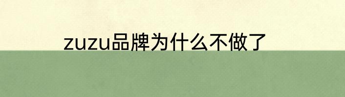 zuzu品牌为什么不做了