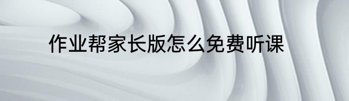 作业帮家长版怎么免费听课