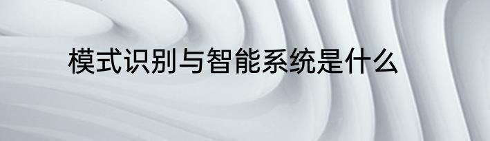 模式识别与智能系统是什么