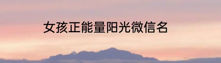 女孩正能量阳光微信名