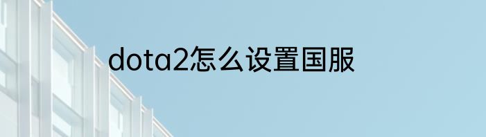 dota2怎么设置国服