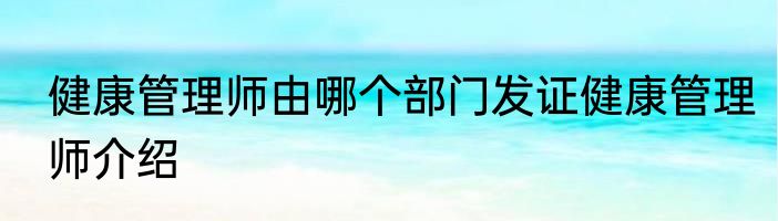 健康管理师由哪个部门发证健康管理师介绍