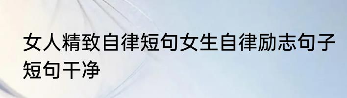 女人精致自律短句女生自律励志句子短句干净
