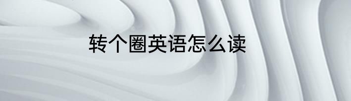 转个圈英语怎么读